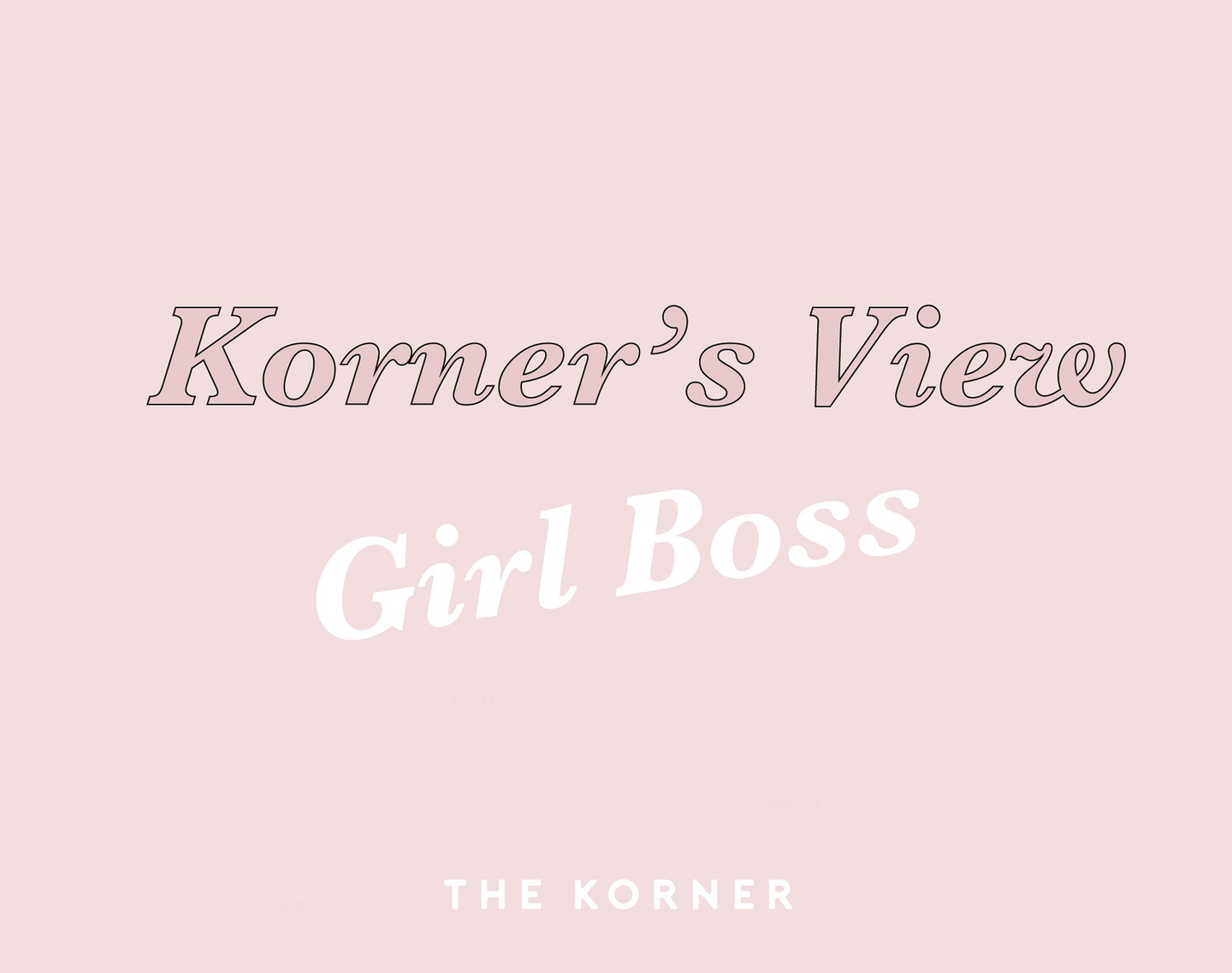 Korner's View | Girlboss